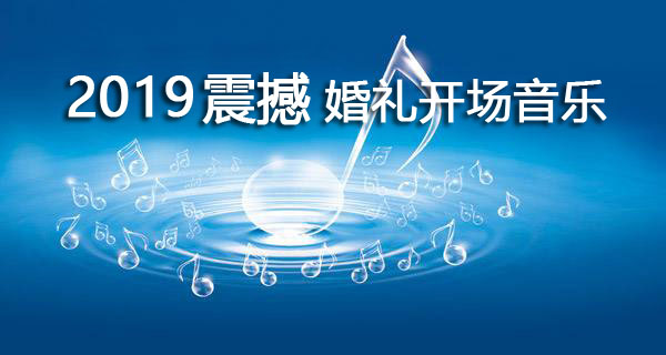 2019震撼婚禮開場音樂，收藏備用！