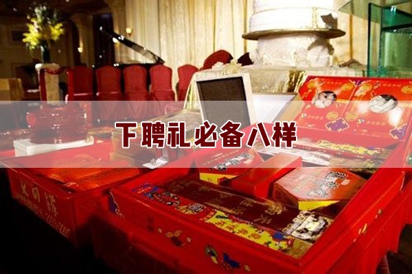 下聘禮必備八樣都包括哪些？下聘禮都需要準(zhǔn)備什么